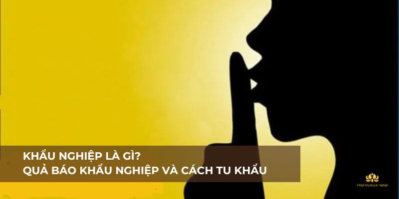 Khẩu nghiệp và quả báo - Cách tu khẩu từ tâm